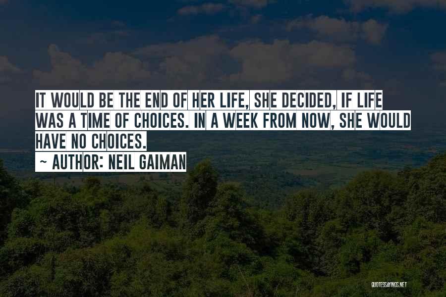 Neil Gaiman Quotes: It Would Be The End Of Her Life, She Decided, If Life Was A Time Of Choices. In A Week