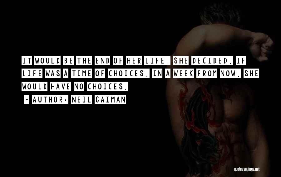 Neil Gaiman Quotes: It Would Be The End Of Her Life, She Decided, If Life Was A Time Of Choices. In A Week