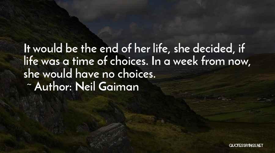 Neil Gaiman Quotes: It Would Be The End Of Her Life, She Decided, If Life Was A Time Of Choices. In A Week