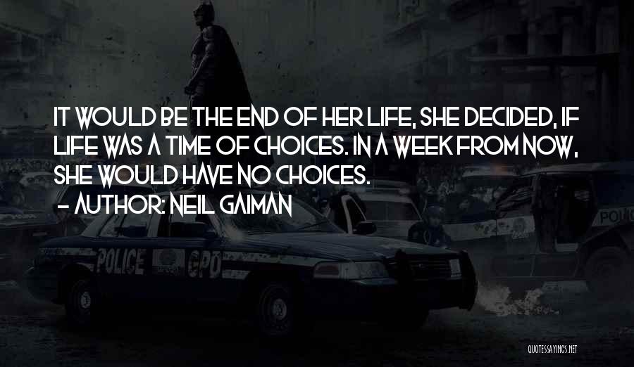 Neil Gaiman Quotes: It Would Be The End Of Her Life, She Decided, If Life Was A Time Of Choices. In A Week