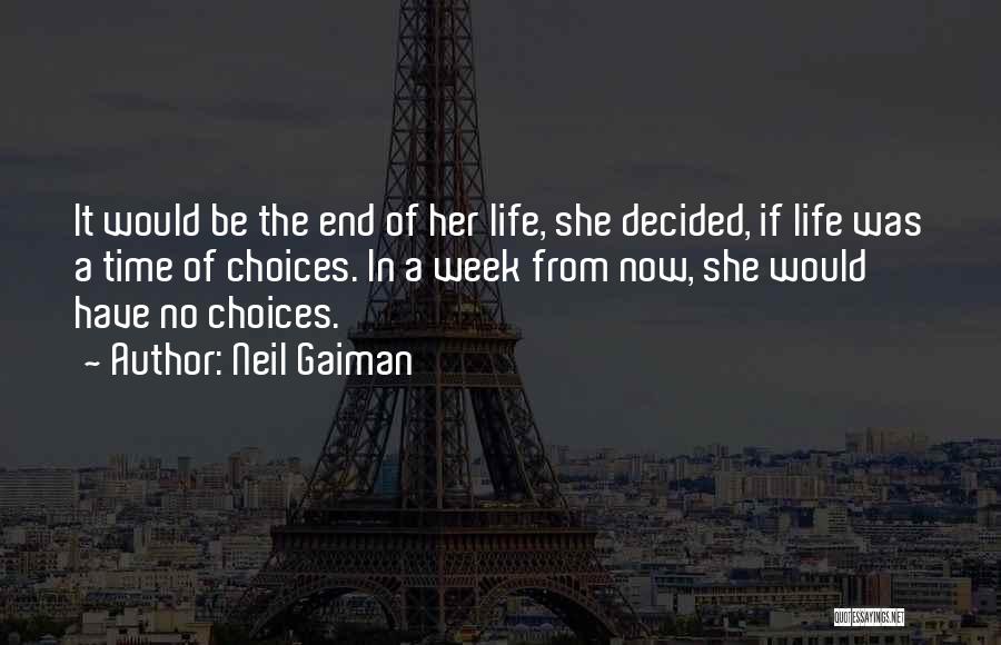 Neil Gaiman Quotes: It Would Be The End Of Her Life, She Decided, If Life Was A Time Of Choices. In A Week