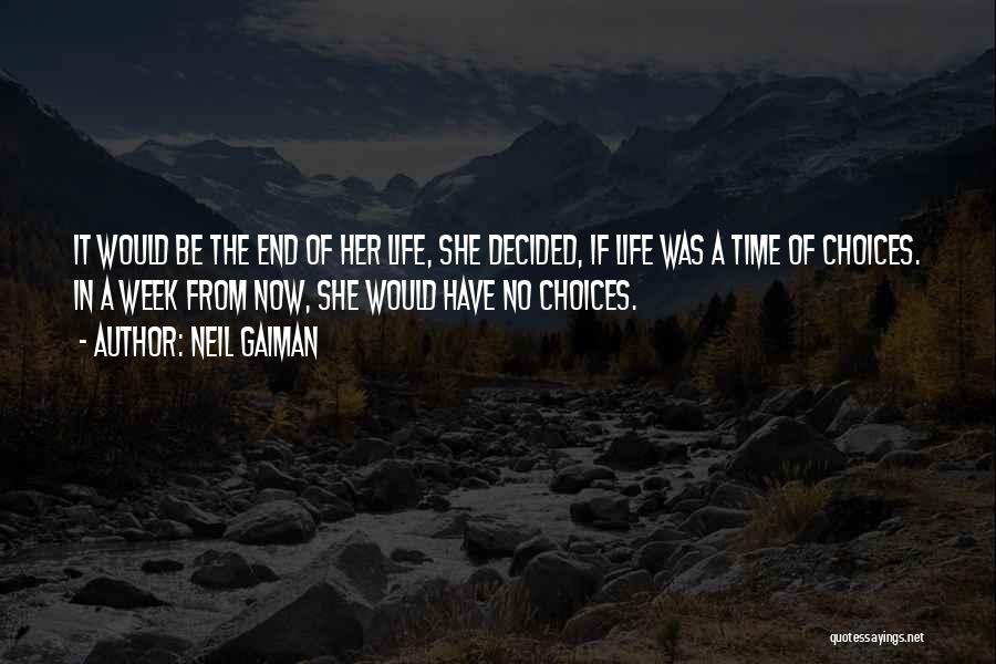 Neil Gaiman Quotes: It Would Be The End Of Her Life, She Decided, If Life Was A Time Of Choices. In A Week