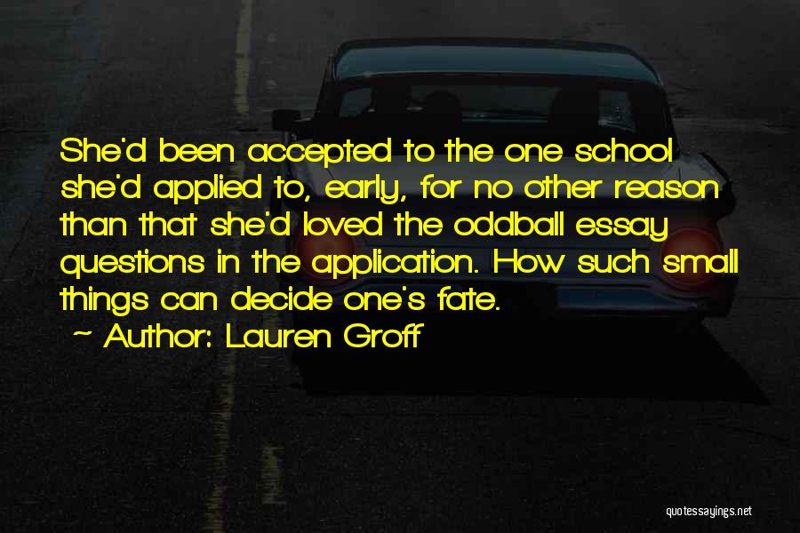 Lauren Groff Quotes: She'd Been Accepted To The One School She'd Applied To, Early, For No Other Reason Than That She'd Loved The