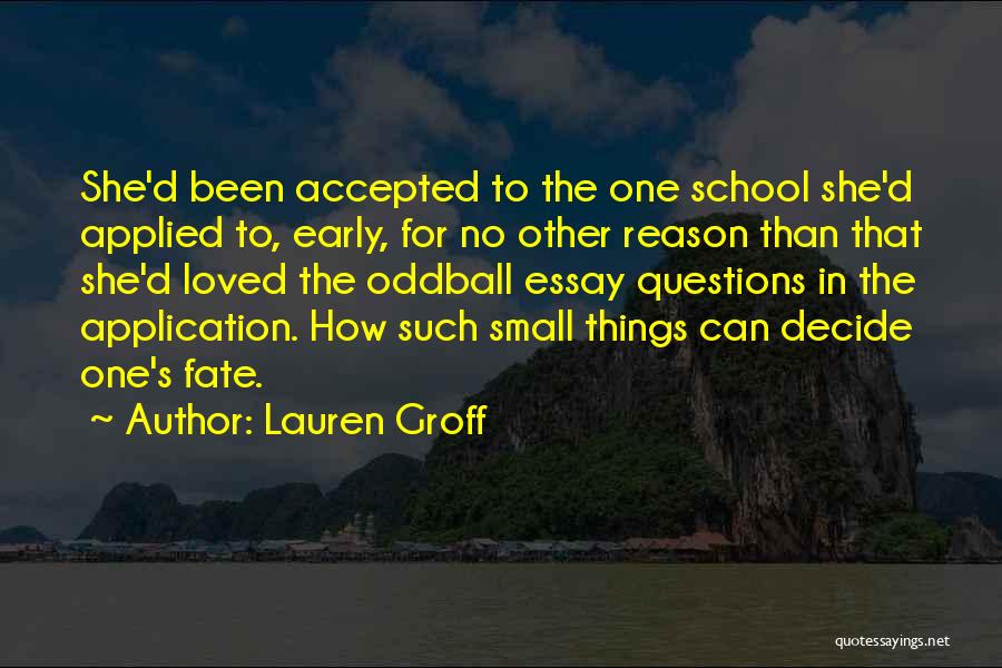 Lauren Groff Quotes: She'd Been Accepted To The One School She'd Applied To, Early, For No Other Reason Than That She'd Loved The
