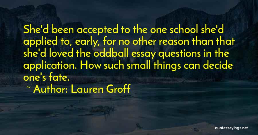 Lauren Groff Quotes: She'd Been Accepted To The One School She'd Applied To, Early, For No Other Reason Than That She'd Loved The