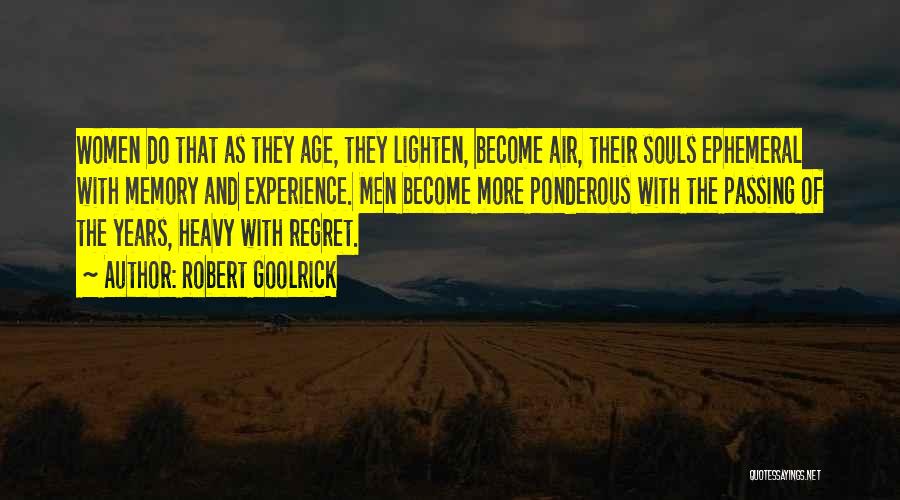 Robert Goolrick Quotes: Women Do That As They Age, They Lighten, Become Air, Their Souls Ephemeral With Memory And Experience. Men Become More
