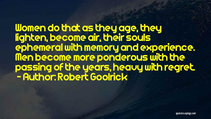 Robert Goolrick Quotes: Women Do That As They Age, They Lighten, Become Air, Their Souls Ephemeral With Memory And Experience. Men Become More