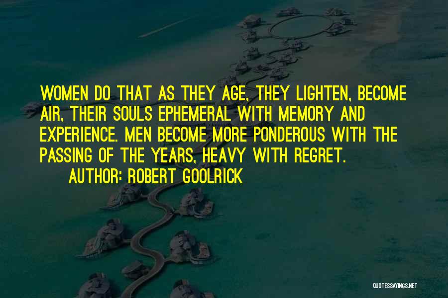 Robert Goolrick Quotes: Women Do That As They Age, They Lighten, Become Air, Their Souls Ephemeral With Memory And Experience. Men Become More