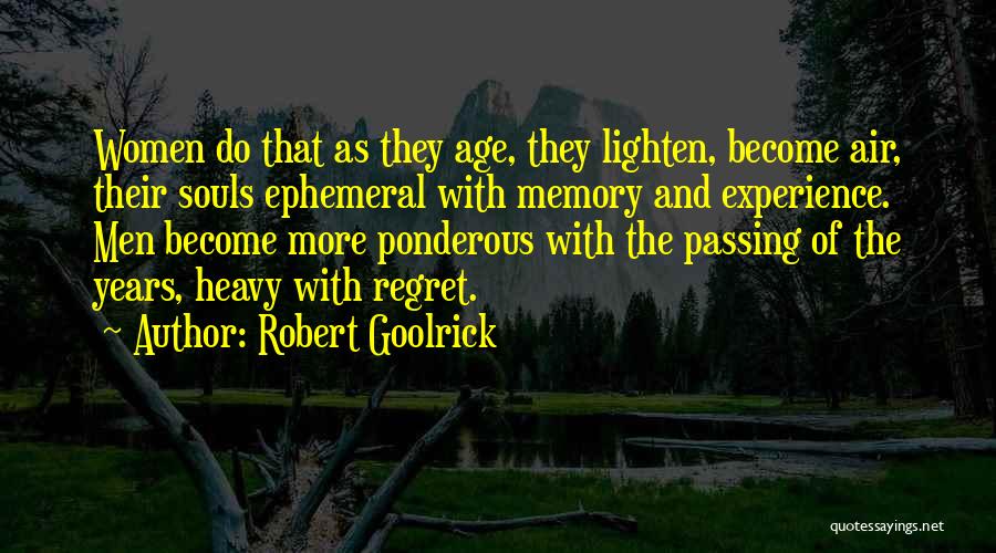 Robert Goolrick Quotes: Women Do That As They Age, They Lighten, Become Air, Their Souls Ephemeral With Memory And Experience. Men Become More
