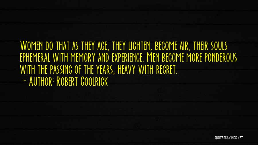Robert Goolrick Quotes: Women Do That As They Age, They Lighten, Become Air, Their Souls Ephemeral With Memory And Experience. Men Become More