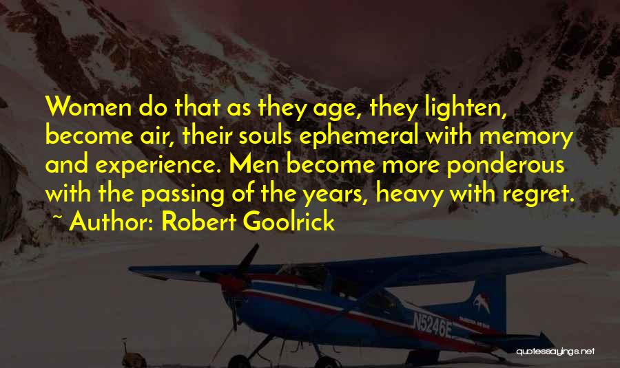 Robert Goolrick Quotes: Women Do That As They Age, They Lighten, Become Air, Their Souls Ephemeral With Memory And Experience. Men Become More