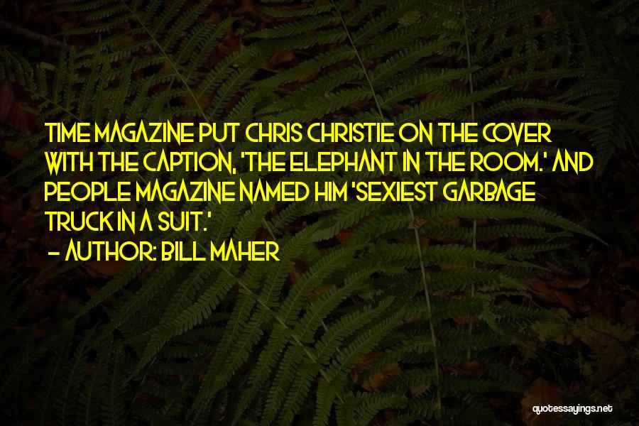 Bill Maher Quotes: Time Magazine Put Chris Christie On The Cover With The Caption, 'the Elephant In The Room.' And People Magazine Named