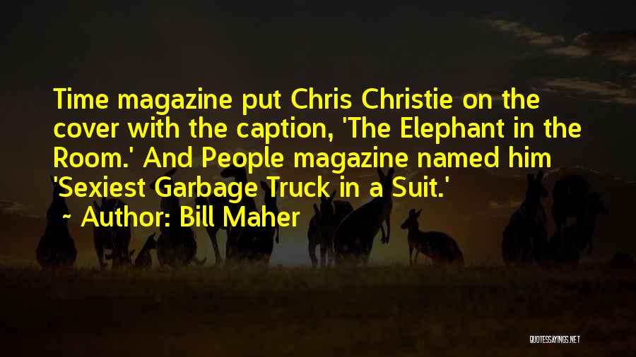 Bill Maher Quotes: Time Magazine Put Chris Christie On The Cover With The Caption, 'the Elephant In The Room.' And People Magazine Named