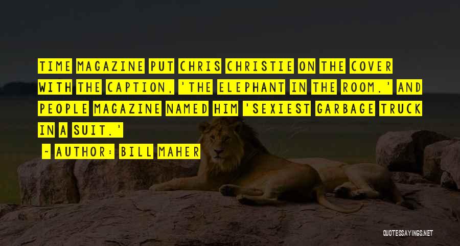 Bill Maher Quotes: Time Magazine Put Chris Christie On The Cover With The Caption, 'the Elephant In The Room.' And People Magazine Named