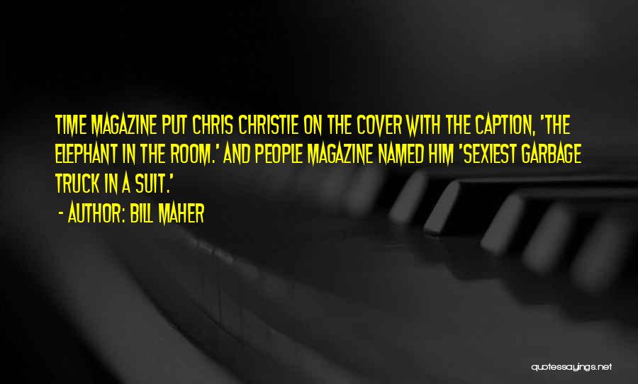 Bill Maher Quotes: Time Magazine Put Chris Christie On The Cover With The Caption, 'the Elephant In The Room.' And People Magazine Named