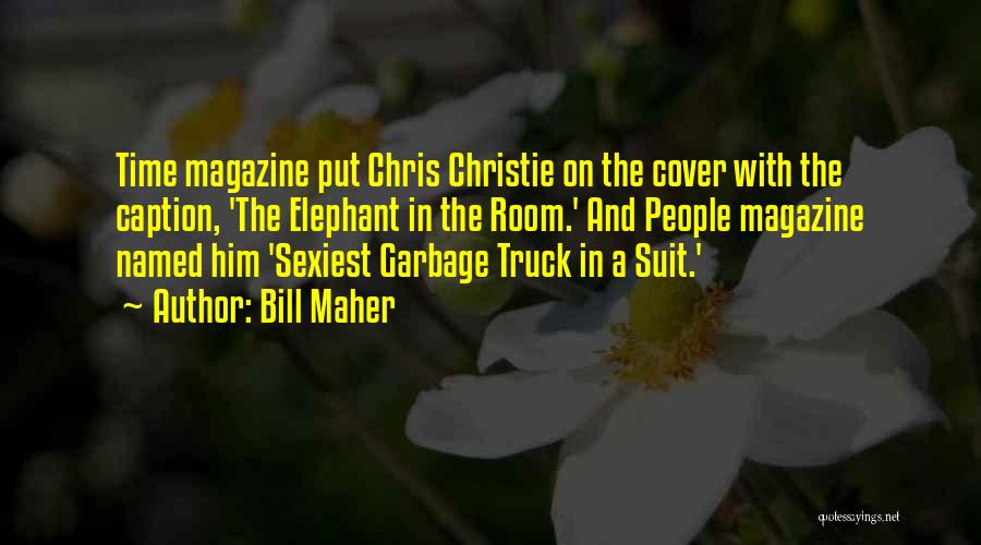 Bill Maher Quotes: Time Magazine Put Chris Christie On The Cover With The Caption, 'the Elephant In The Room.' And People Magazine Named