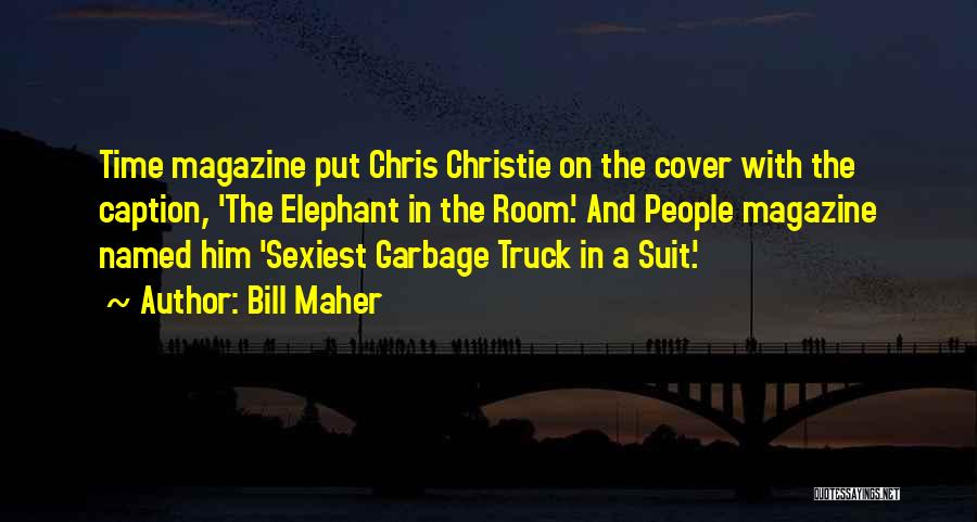 Bill Maher Quotes: Time Magazine Put Chris Christie On The Cover With The Caption, 'the Elephant In The Room.' And People Magazine Named
