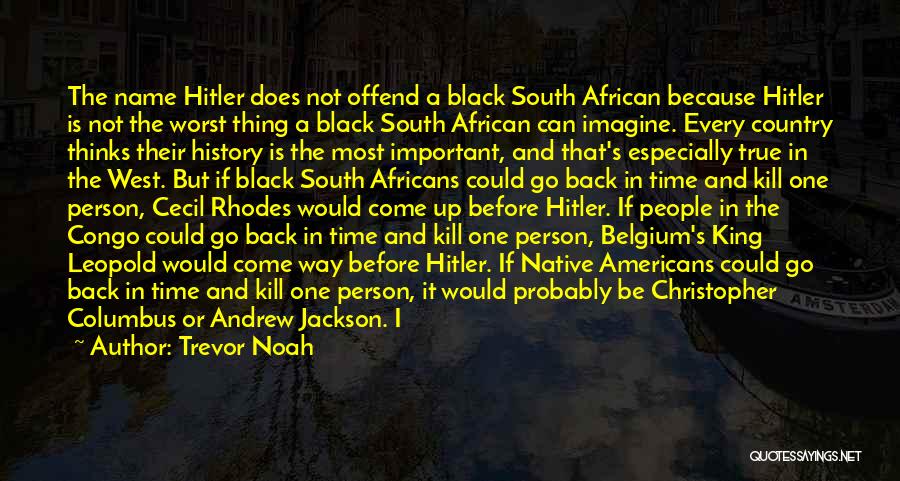 Trevor Noah Quotes: The Name Hitler Does Not Offend A Black South African Because Hitler Is Not The Worst Thing A Black South