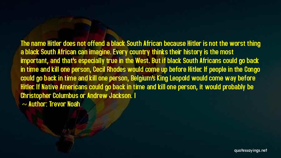 Trevor Noah Quotes: The Name Hitler Does Not Offend A Black South African Because Hitler Is Not The Worst Thing A Black South