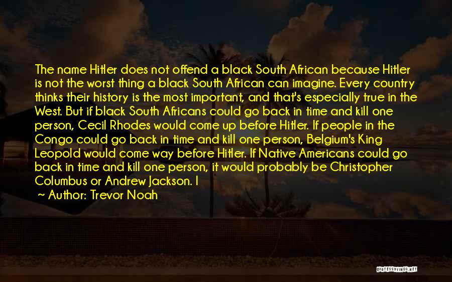 Trevor Noah Quotes: The Name Hitler Does Not Offend A Black South African Because Hitler Is Not The Worst Thing A Black South