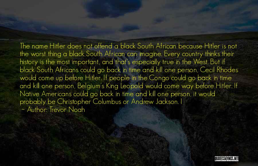 Trevor Noah Quotes: The Name Hitler Does Not Offend A Black South African Because Hitler Is Not The Worst Thing A Black South