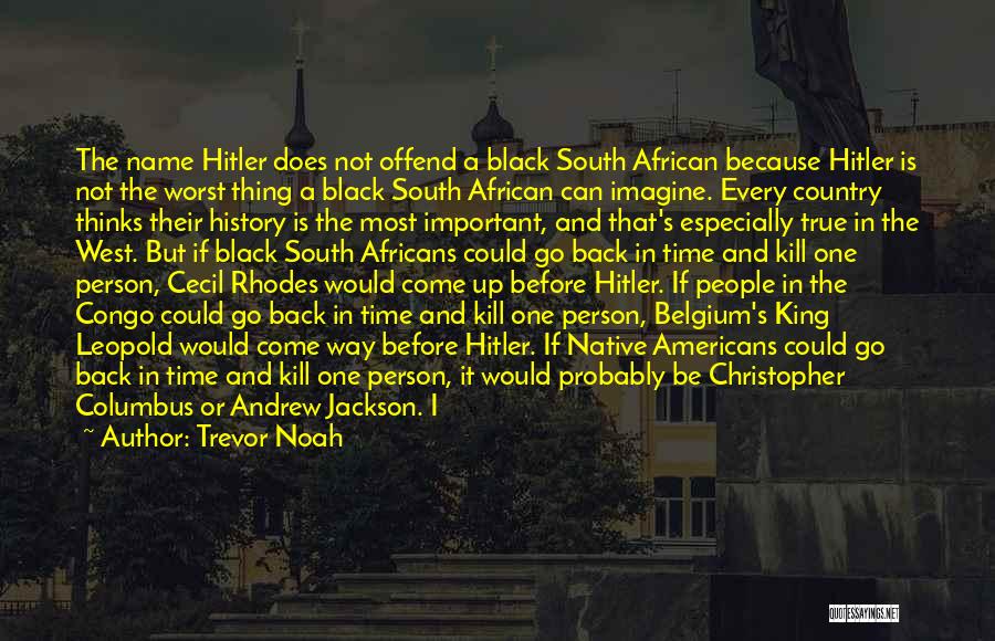 Trevor Noah Quotes: The Name Hitler Does Not Offend A Black South African Because Hitler Is Not The Worst Thing A Black South