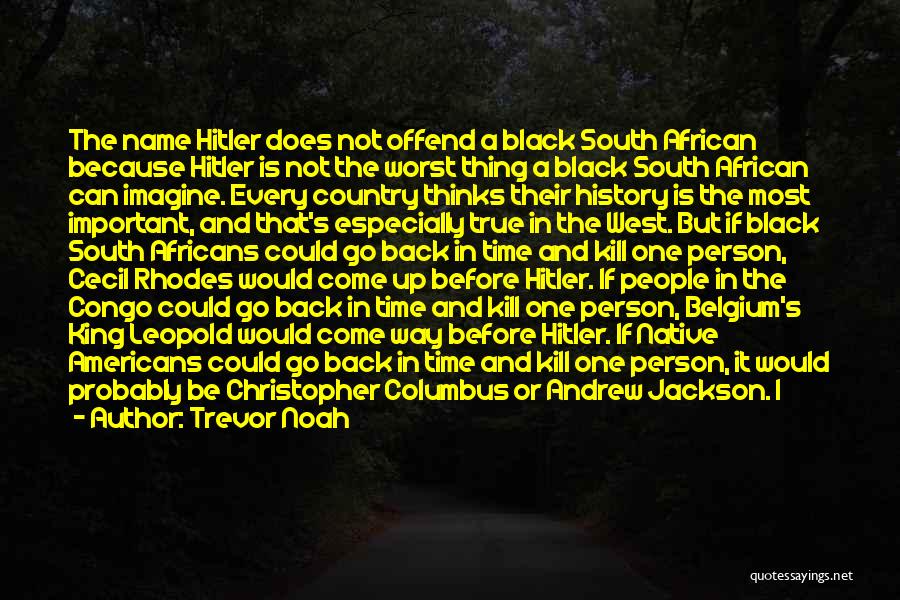 Trevor Noah Quotes: The Name Hitler Does Not Offend A Black South African Because Hitler Is Not The Worst Thing A Black South