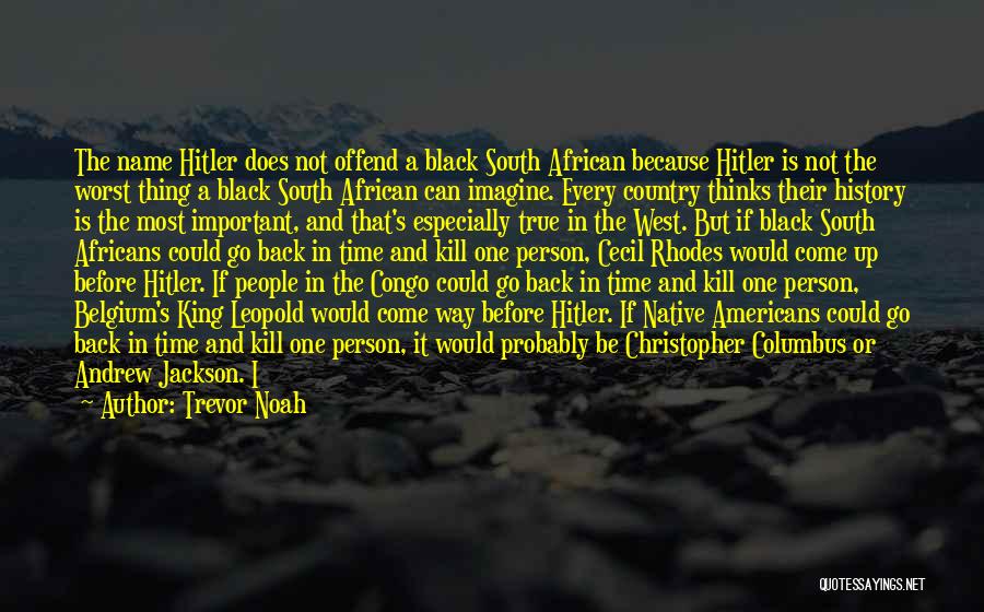 Trevor Noah Quotes: The Name Hitler Does Not Offend A Black South African Because Hitler Is Not The Worst Thing A Black South