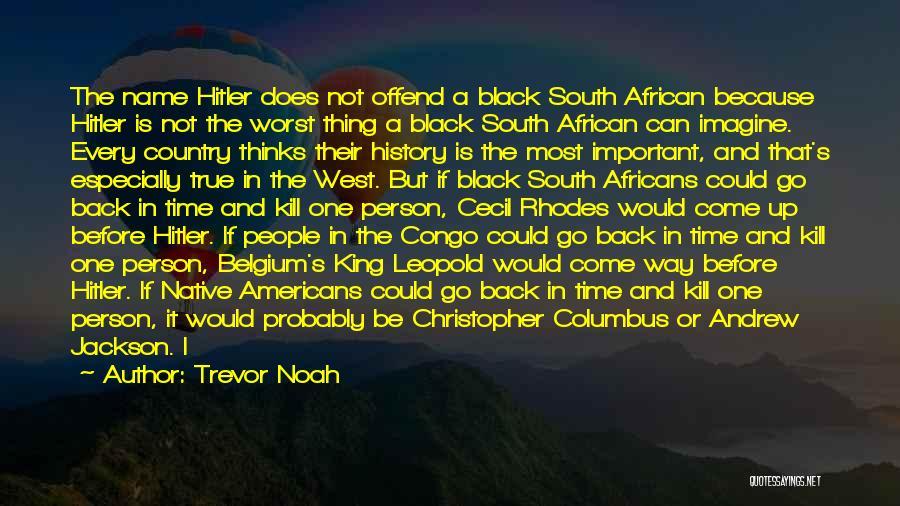 Trevor Noah Quotes: The Name Hitler Does Not Offend A Black South African Because Hitler Is Not The Worst Thing A Black South