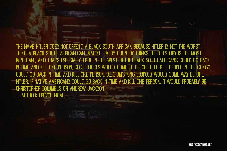 Trevor Noah Quotes: The Name Hitler Does Not Offend A Black South African Because Hitler Is Not The Worst Thing A Black South
