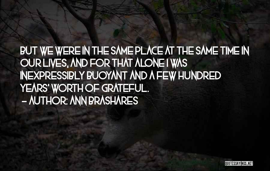 Ann Brashares Quotes: But We Were In The Same Place At The Same Time In Our Lives, And For That Alone I Was