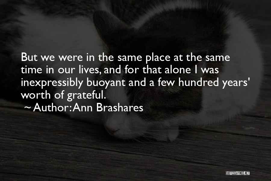 Ann Brashares Quotes: But We Were In The Same Place At The Same Time In Our Lives, And For That Alone I Was