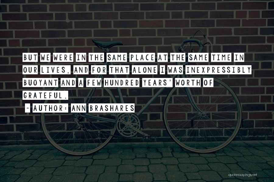 Ann Brashares Quotes: But We Were In The Same Place At The Same Time In Our Lives, And For That Alone I Was