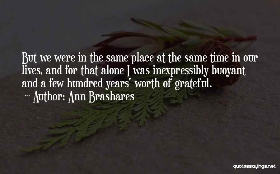 Ann Brashares Quotes: But We Were In The Same Place At The Same Time In Our Lives, And For That Alone I Was