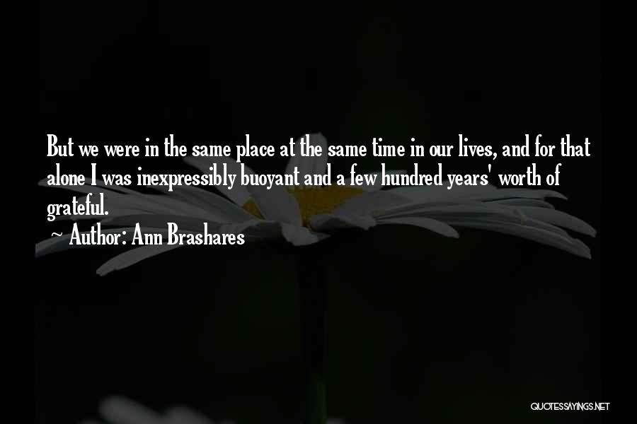 Ann Brashares Quotes: But We Were In The Same Place At The Same Time In Our Lives, And For That Alone I Was