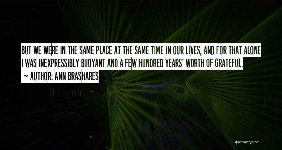 Ann Brashares Quotes: But We Were In The Same Place At The Same Time In Our Lives, And For That Alone I Was