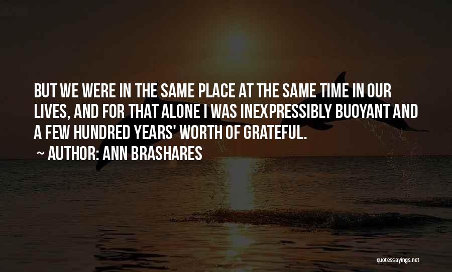 Ann Brashares Quotes: But We Were In The Same Place At The Same Time In Our Lives, And For That Alone I Was