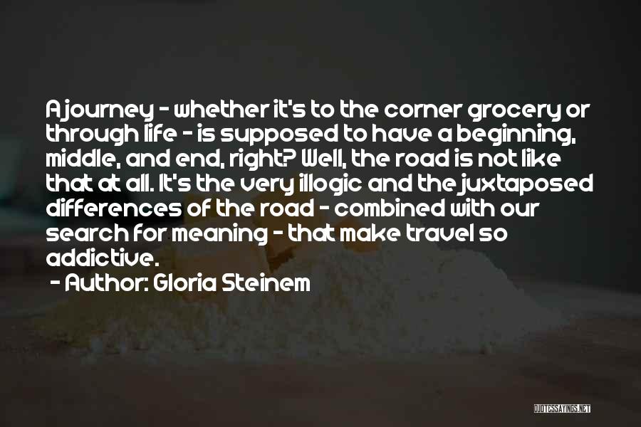 Gloria Steinem Quotes: A Journey - Whether It's To The Corner Grocery Or Through Life - Is Supposed To Have A Beginning, Middle,