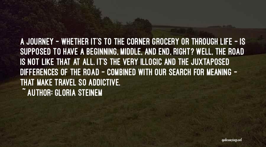 Gloria Steinem Quotes: A Journey - Whether It's To The Corner Grocery Or Through Life - Is Supposed To Have A Beginning, Middle,