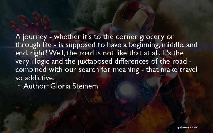 Gloria Steinem Quotes: A Journey - Whether It's To The Corner Grocery Or Through Life - Is Supposed To Have A Beginning, Middle,