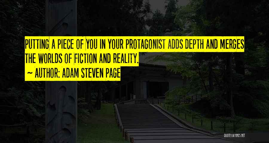 Adam Steven Page Quotes: Putting A Piece Of You In Your Protagonist Adds Depth And Merges The Worlds Of Fiction And Reality.