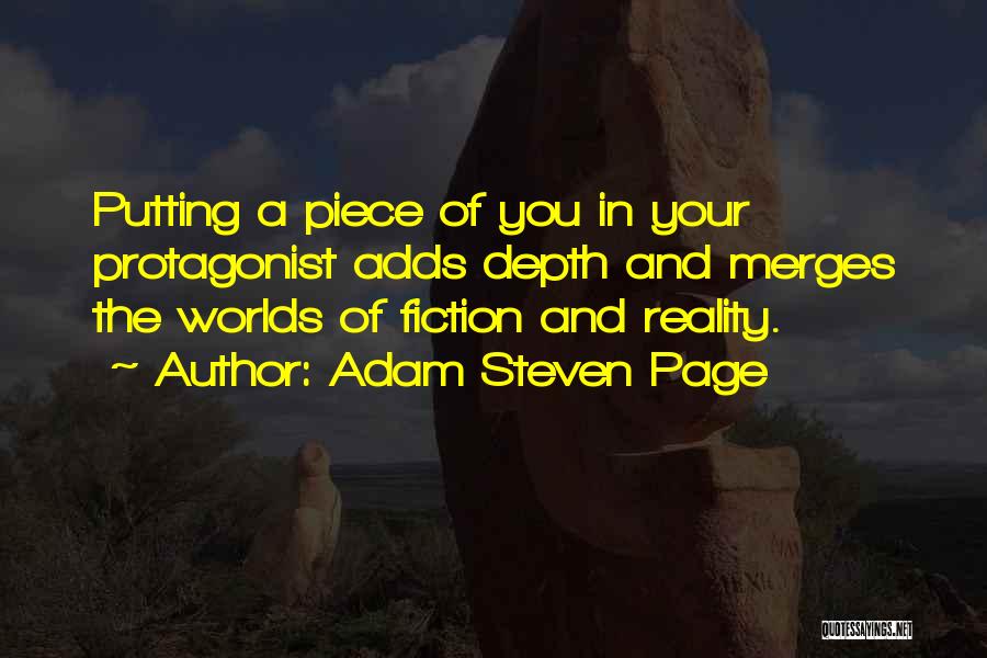 Adam Steven Page Quotes: Putting A Piece Of You In Your Protagonist Adds Depth And Merges The Worlds Of Fiction And Reality.