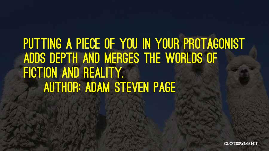 Adam Steven Page Quotes: Putting A Piece Of You In Your Protagonist Adds Depth And Merges The Worlds Of Fiction And Reality.