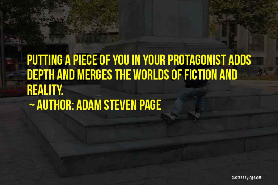 Adam Steven Page Quotes: Putting A Piece Of You In Your Protagonist Adds Depth And Merges The Worlds Of Fiction And Reality.
