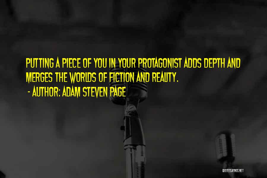 Adam Steven Page Quotes: Putting A Piece Of You In Your Protagonist Adds Depth And Merges The Worlds Of Fiction And Reality.