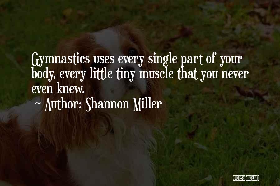 Shannon Miller Quotes: Gymnastics Uses Every Single Part Of Your Body, Every Little Tiny Muscle That You Never Even Knew.