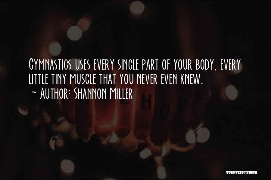 Shannon Miller Quotes: Gymnastics Uses Every Single Part Of Your Body, Every Little Tiny Muscle That You Never Even Knew.