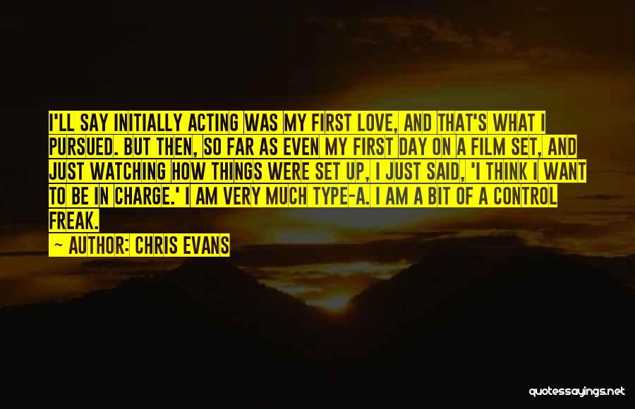 Chris Evans Quotes: I'll Say Initially Acting Was My First Love, And That's What I Pursued. But Then, So Far As Even My