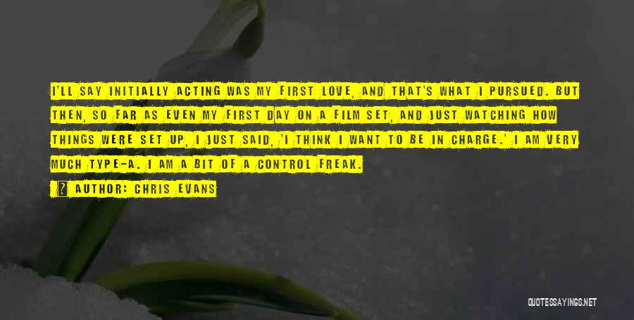 Chris Evans Quotes: I'll Say Initially Acting Was My First Love, And That's What I Pursued. But Then, So Far As Even My
