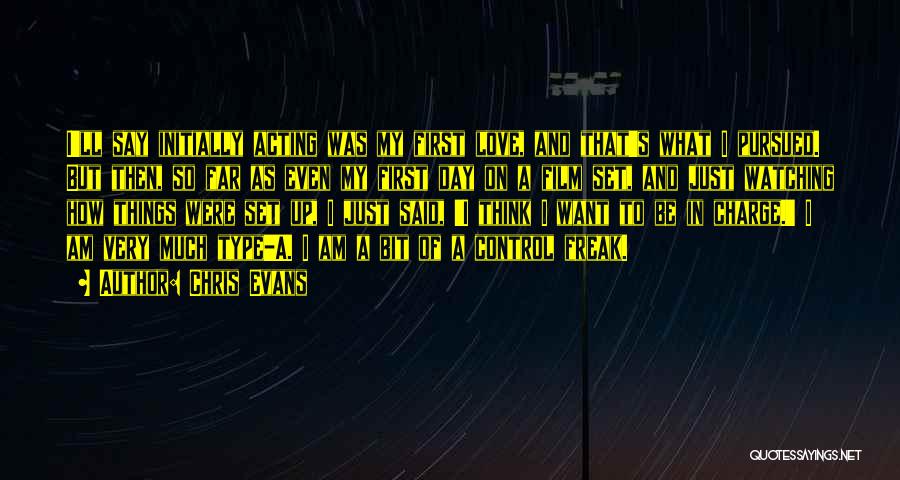 Chris Evans Quotes: I'll Say Initially Acting Was My First Love, And That's What I Pursued. But Then, So Far As Even My
